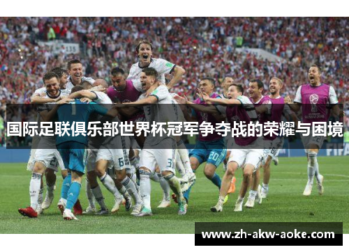 国际足联俱乐部世界杯冠军争夺战的荣耀与困境 国际足联俱乐部世界杯冠军争夺战的荣耀与困境