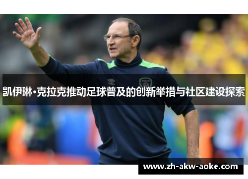 凯伊琳·克拉克推动足球普及的创新举措与社区建设探索 凯伊琳·克拉克推动足球普及的创新举措与社区建设探索
