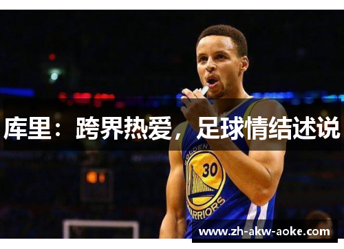 库里:跨界热爱,足球情结述说 库里:跨界热爱,足球情结述说